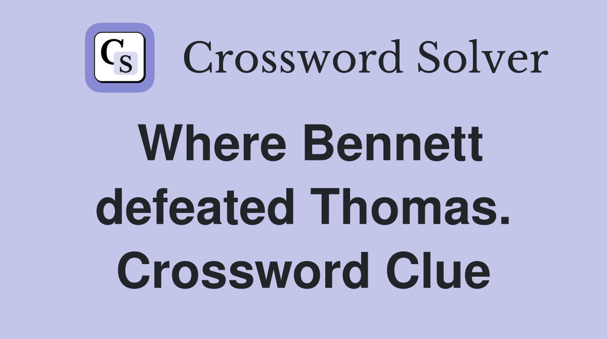 Where Bennett defeated Thomas. Crossword Clue
