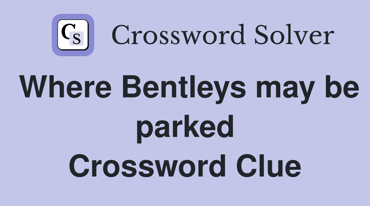 Where Bentleys may be parked Crossword Clue