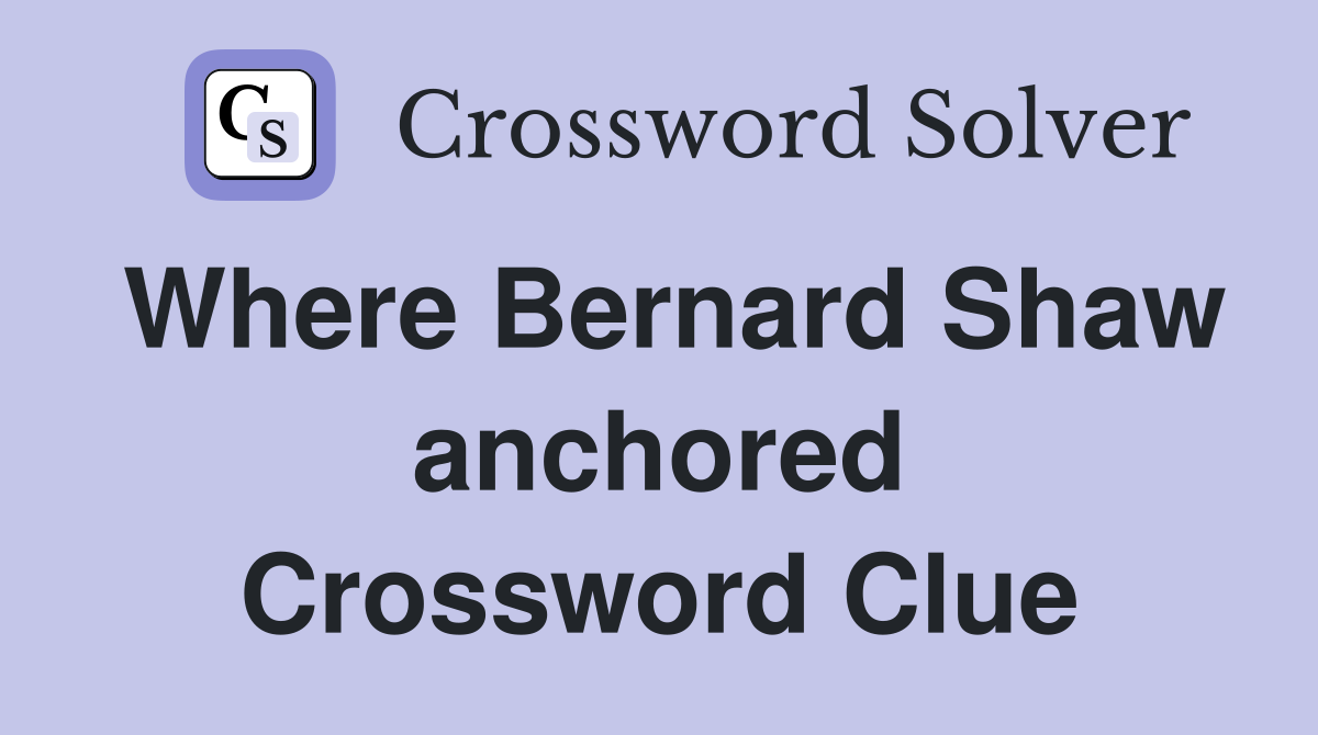 Where Bernard Shaw anchored Crossword Clue
