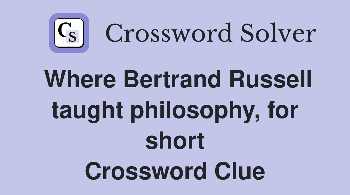 Where Bertrand Russell taught philosophy, for short Crossword Clue