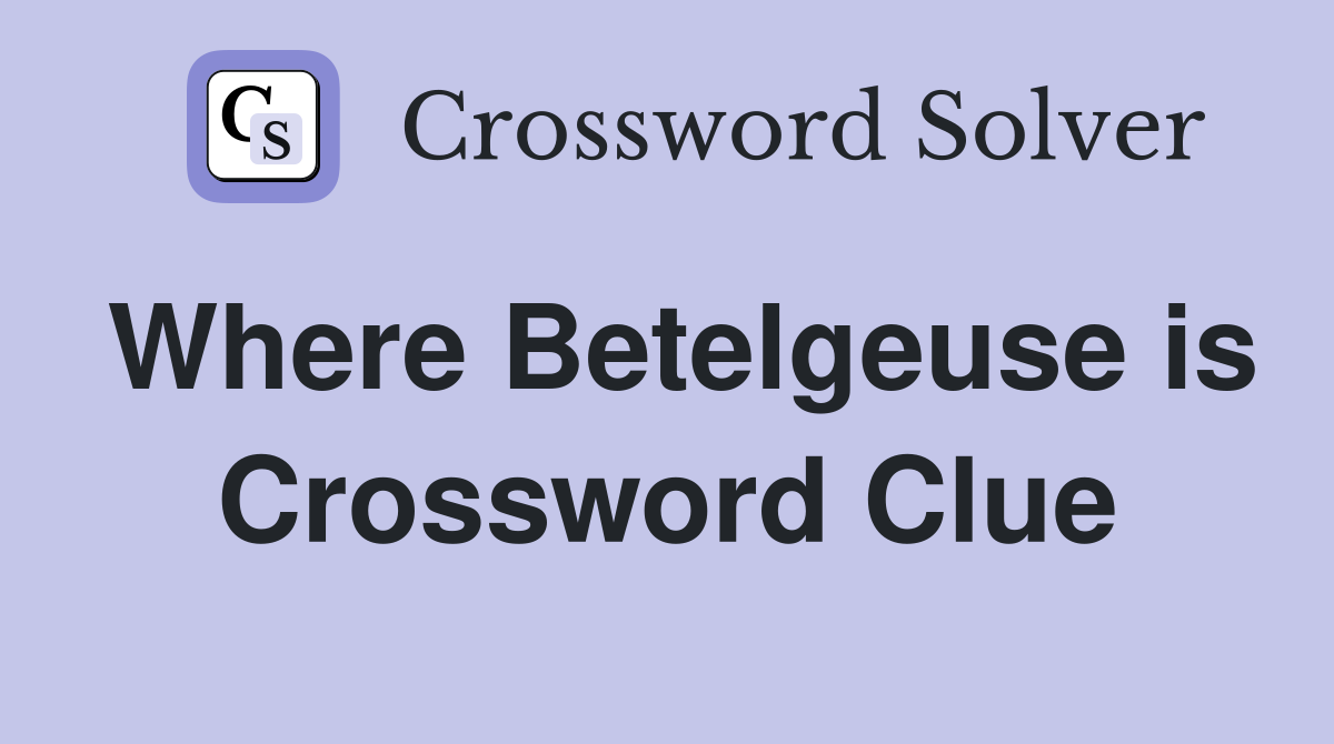 Where Betelgeuse is Crossword Clue