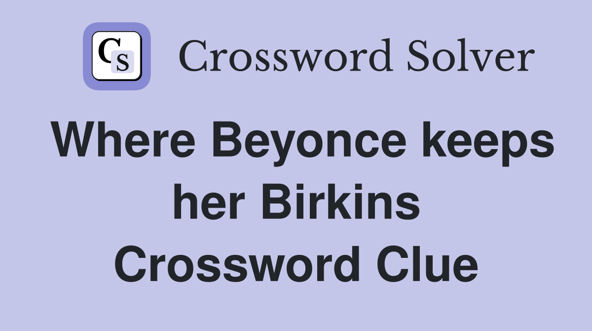 Where Beyonce keeps her Birkins Crossword Clue