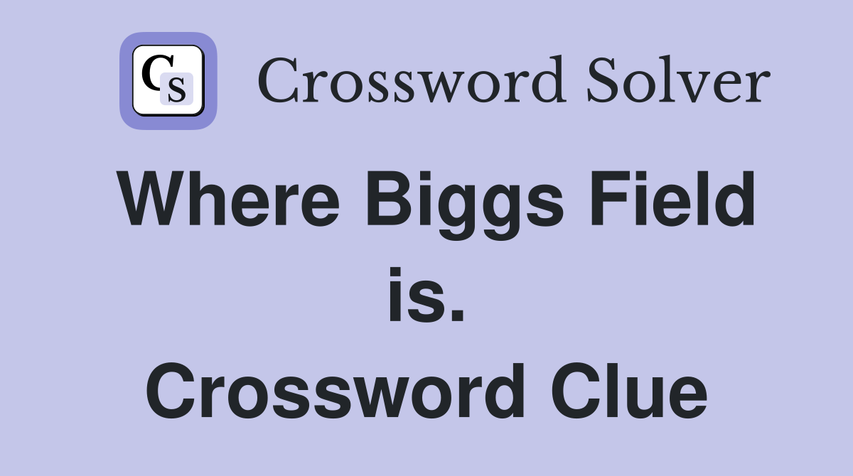 Where Biggs Field is. Crossword Clue