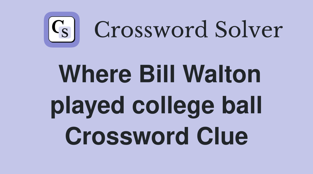 Where Bill Walton played college ball Crossword Clue