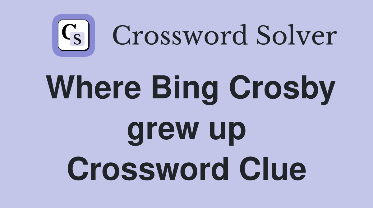 Where Bing Crosby grew up Crossword Clue