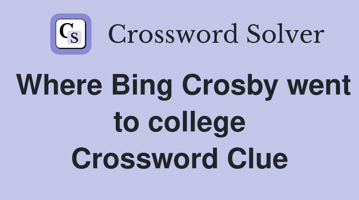 Where Bing Crosby went to college Crossword Clue
