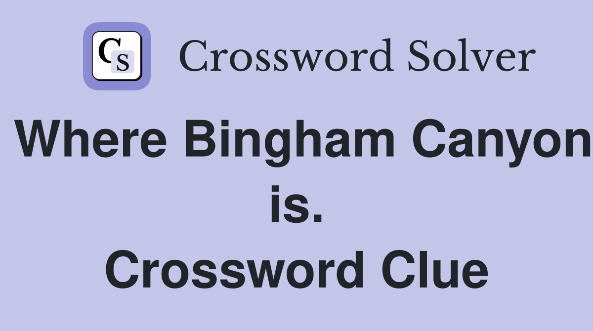 Where Bingham Canyon is. Crossword Clue