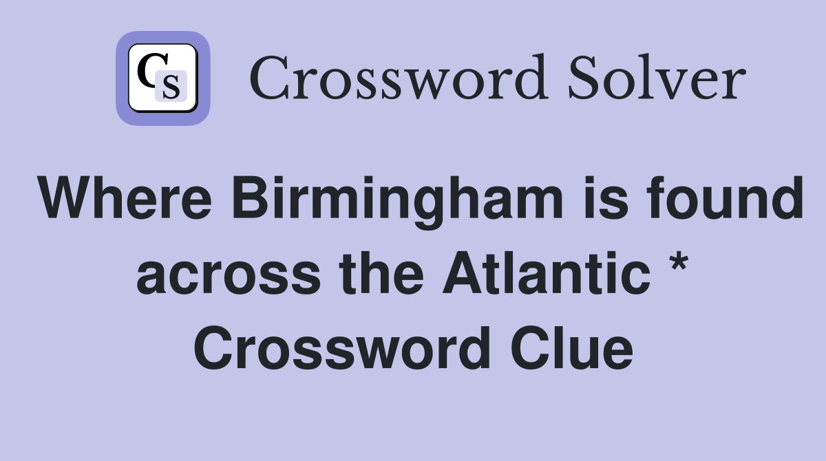 Where Birmingham is found across the Atlantic * Crossword Clue
