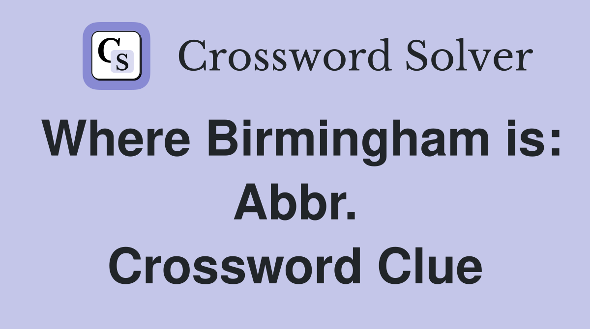 Where Birmingham is: Abbr. Crossword Clue