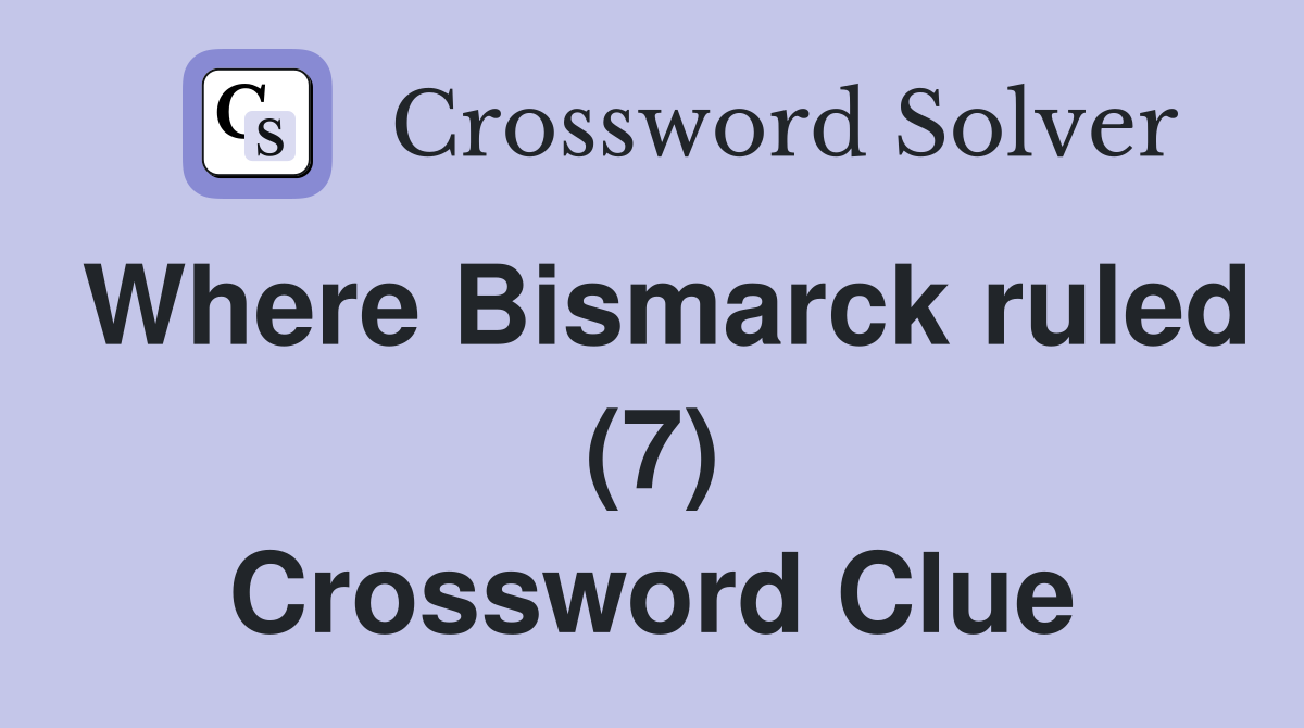 Where Bismarck ruled (7) Crossword Clue