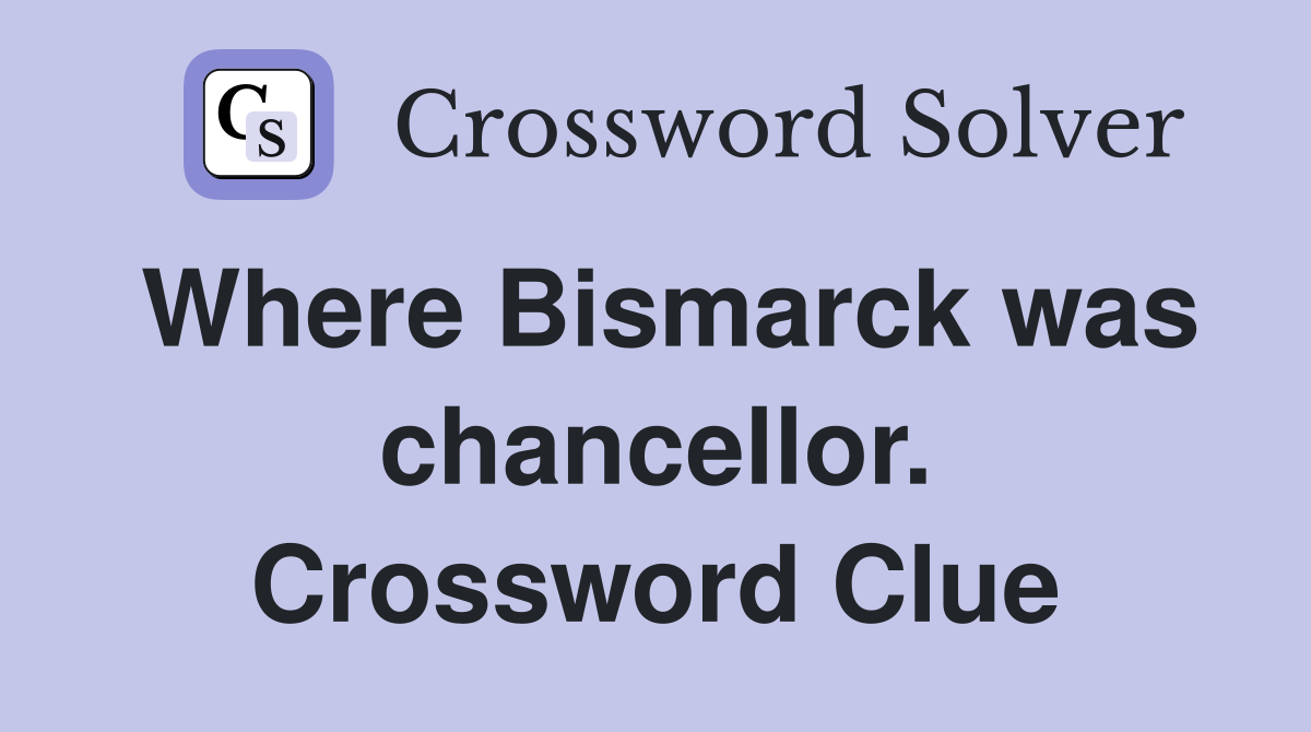 Where Bismarck was chancellor. Crossword Clue