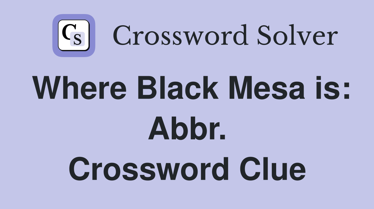 Where Black Mesa is: Abbr. Crossword Clue