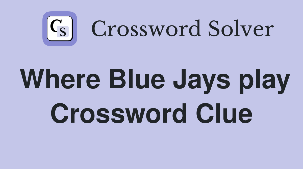 Where Blue Jays play Crossword Clue