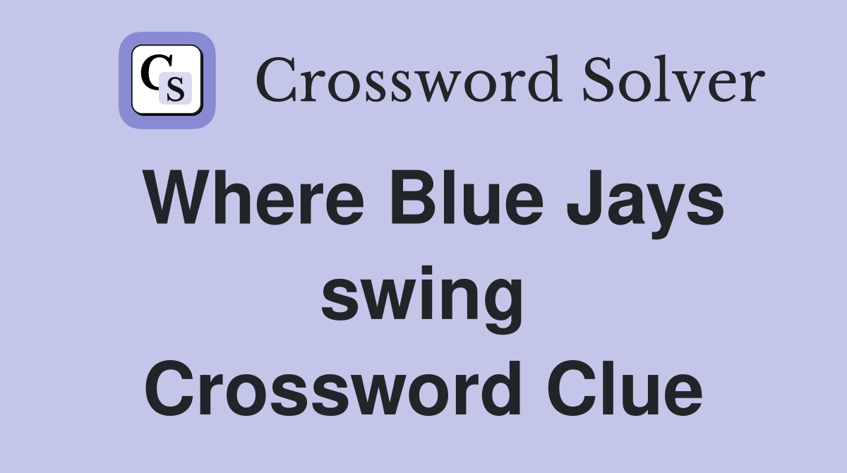 Where Blue Jays swing Crossword Clue