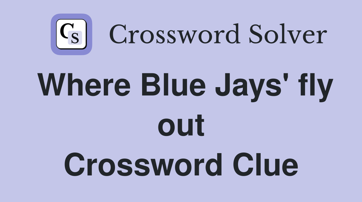 Where Blue Jays' fly out Crossword Clue