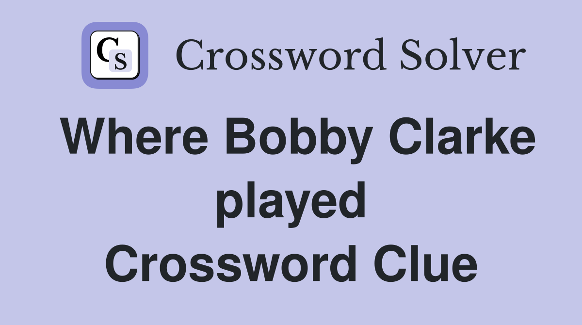 Where Bobby Clarke played Crossword Clue