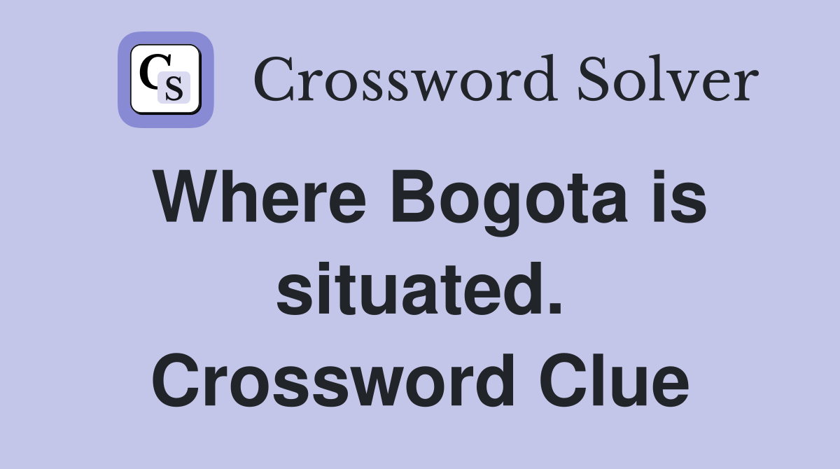 Where Bogota is situated. Crossword Clue