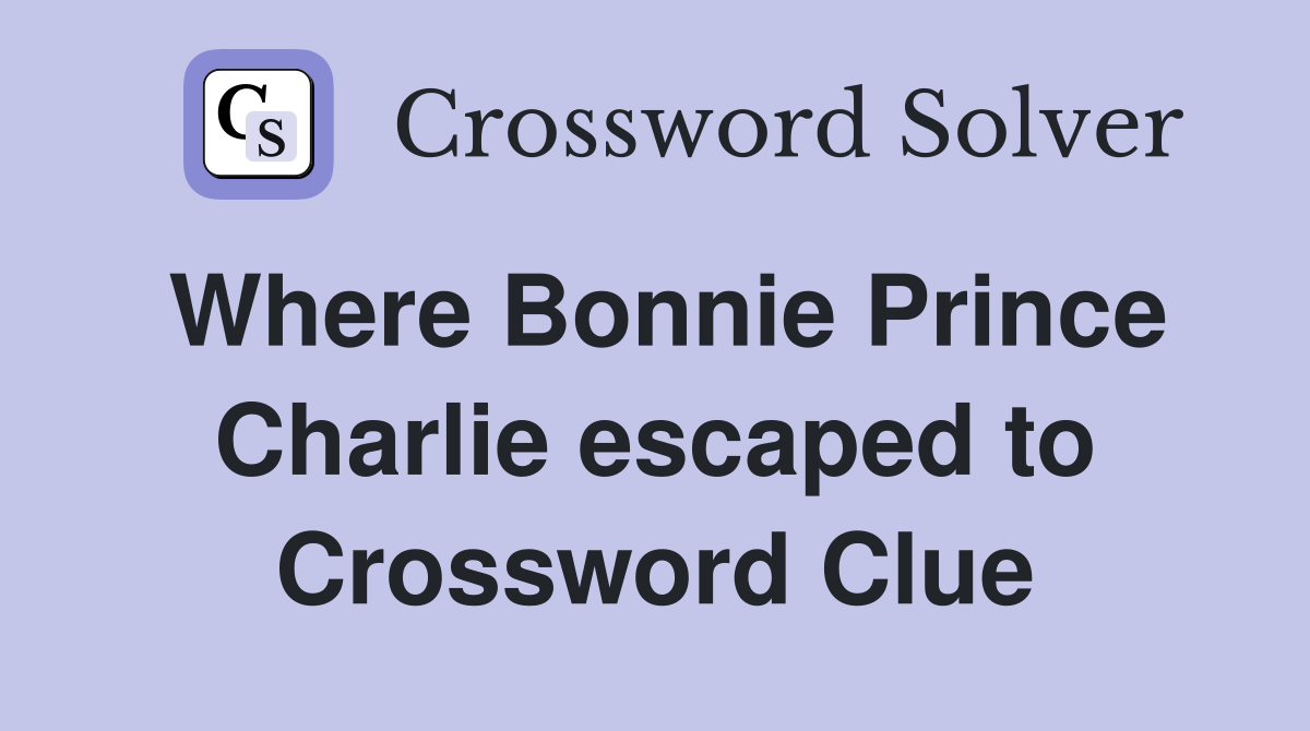 Where Bonnie Prince Charlie escaped to Crossword Clue