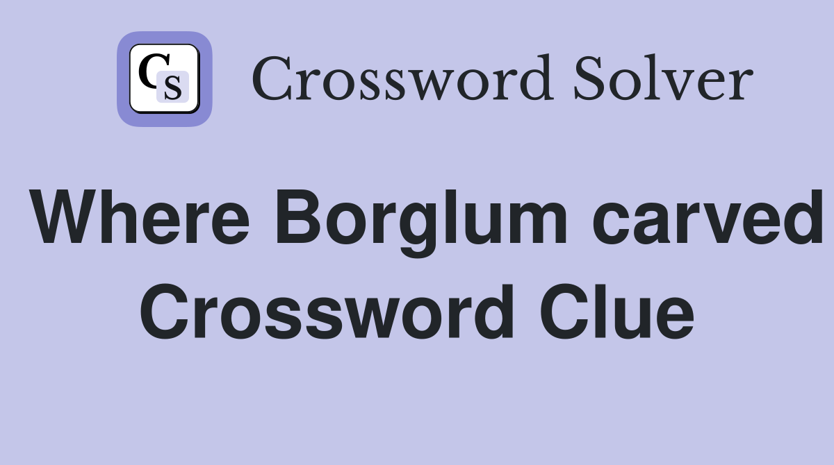 Where Borglum carved Crossword Clue