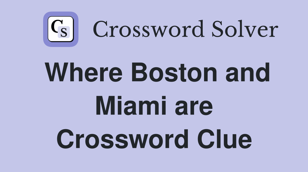 Where Boston and Miami are Crossword Clue