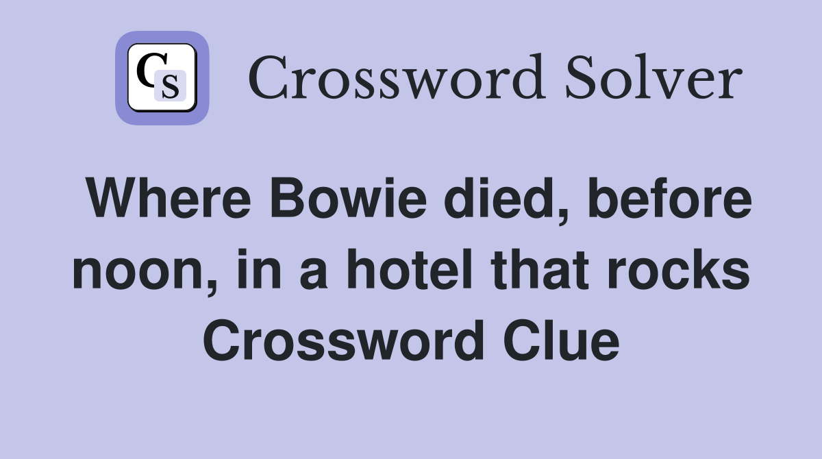 Where Bowie died, before noon, in a hotel that rocks Crossword Clue