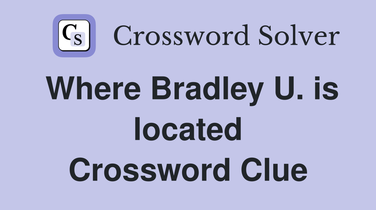 Where Bradley U. is located Crossword Clue