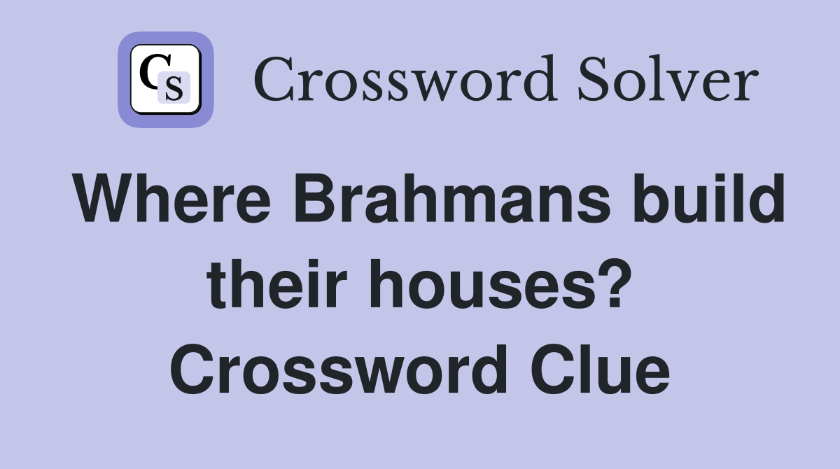 Where Brahmans build their houses? Crossword Clue