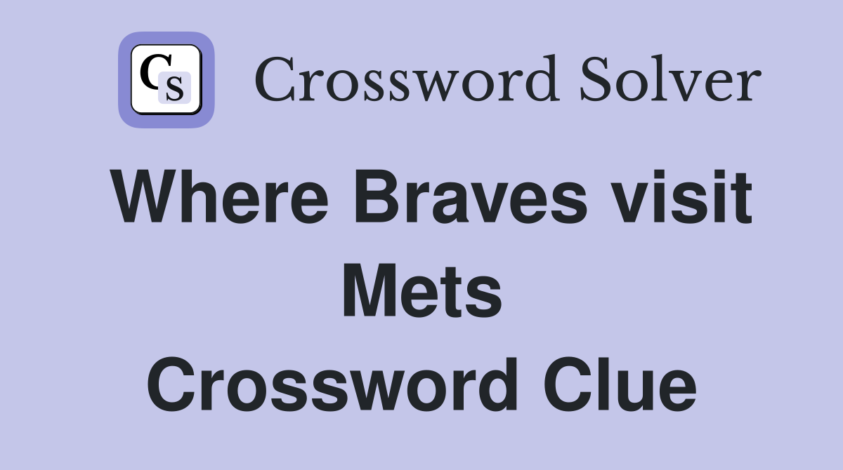 Where Braves visit Mets Crossword Clue