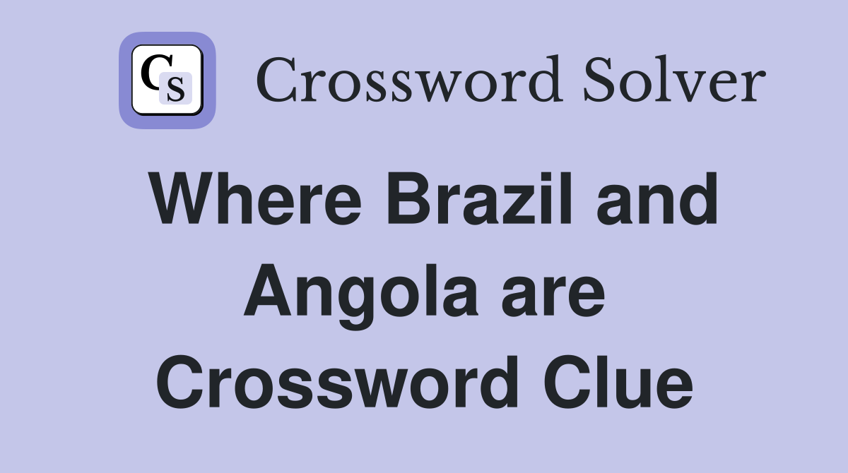 Where Brazil and Angola are Crossword Clue