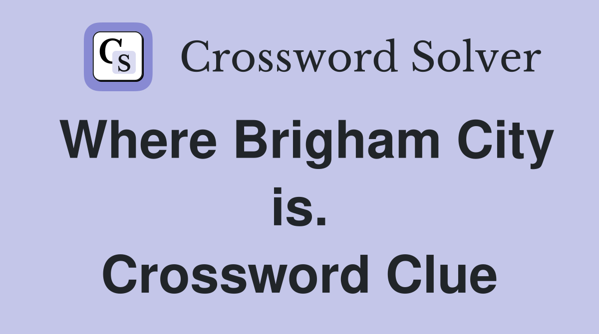 Where Brigham City is. Crossword Clue