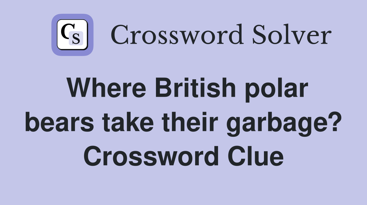 Where British polar bears take their garbage? Crossword Clue