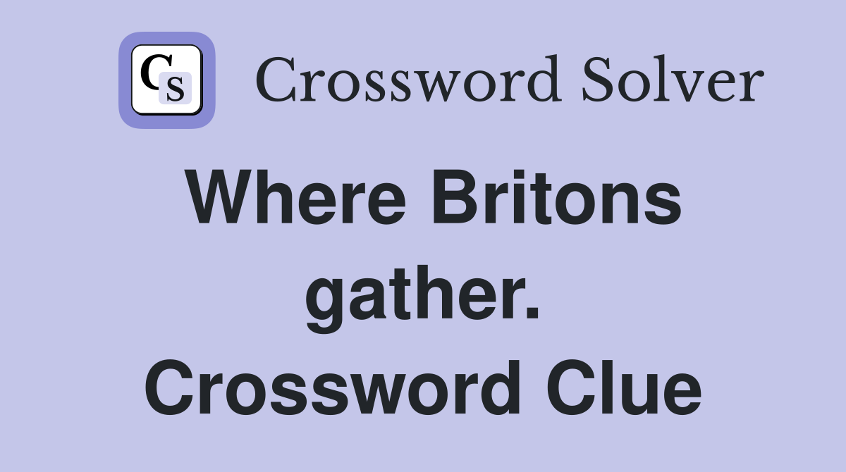 Where Britons gather. Crossword Clue