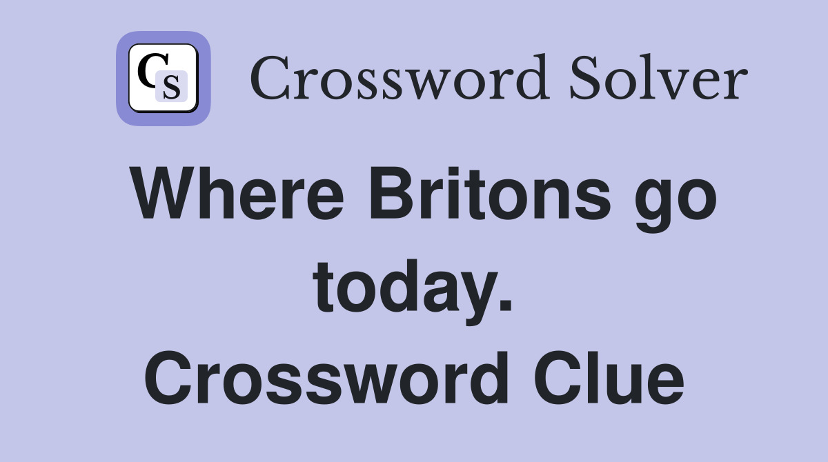 Where Britons go today. Crossword Clue