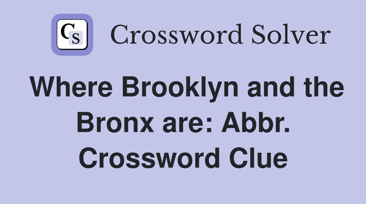 Where Brooklyn and the Bronx are: Abbr. Crossword Clue