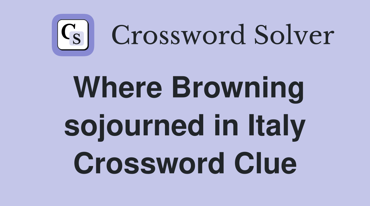 Where Browning sojourned in Italy Crossword Clue