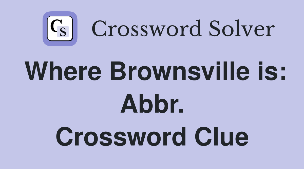 Where Brownsville is: Abbr. Crossword Clue