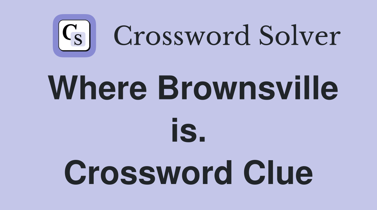 Where Brownsville is. Crossword Clue