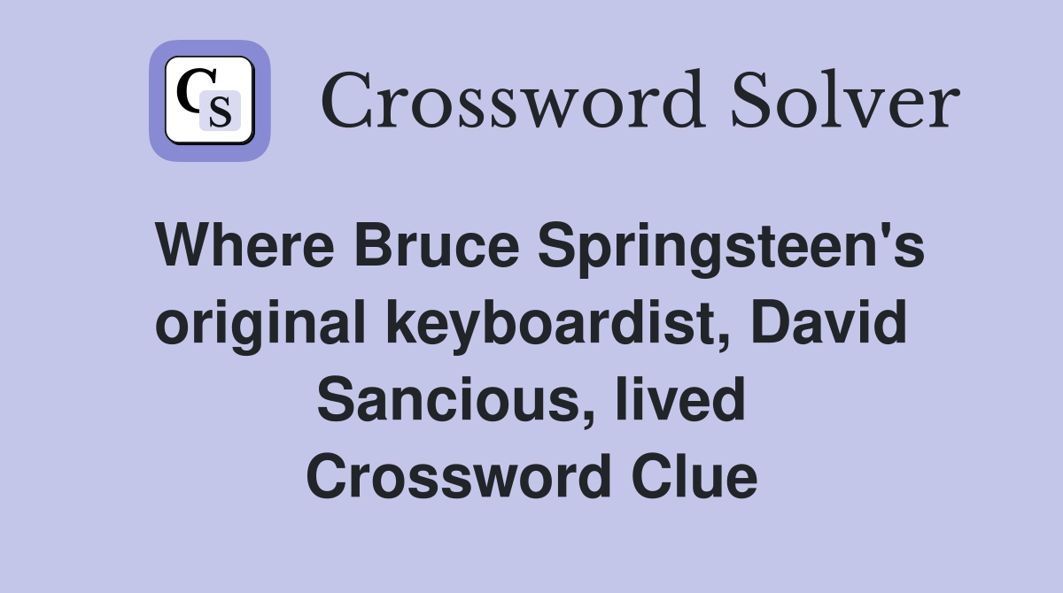 Where Bruce Springsteen's original keyboardist, David Sancious, lived Crossword Clue