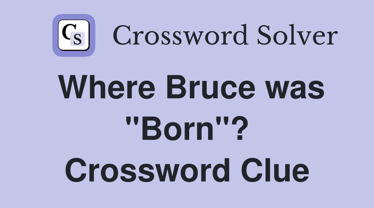 Where Bruce was "Born"? Crossword Clue