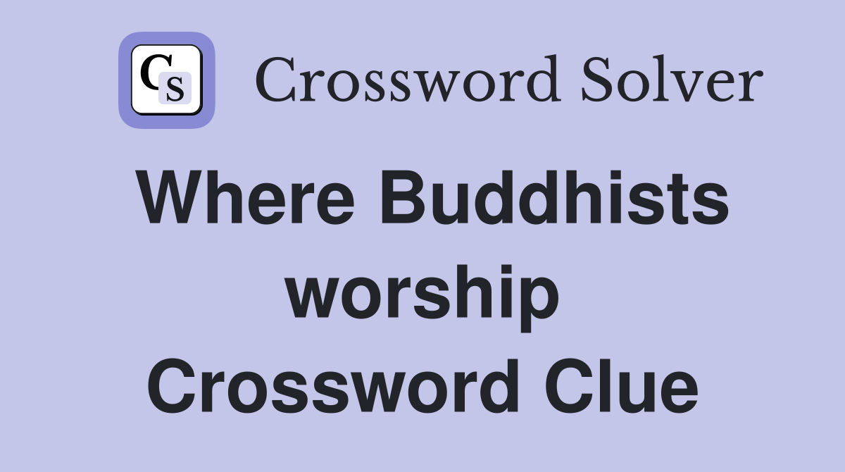 Where Buddhists worship Crossword Clue