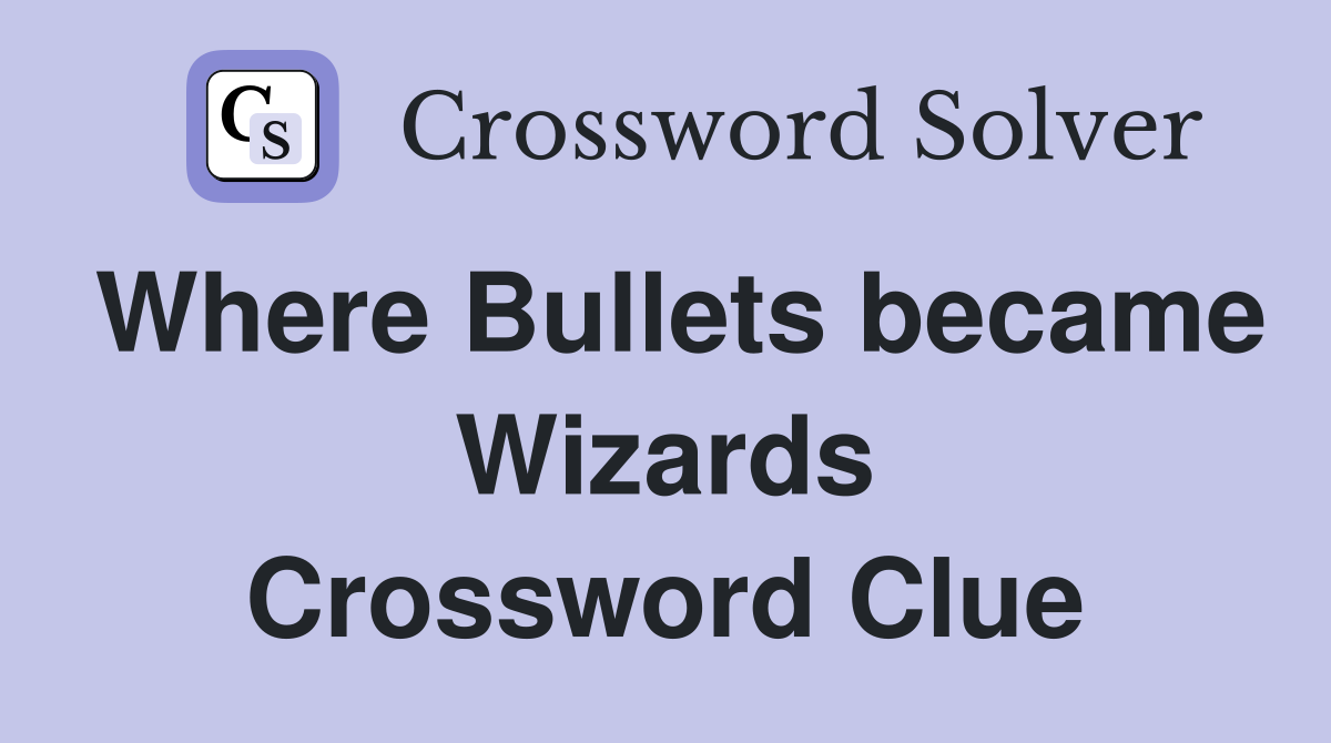 Where Bullets became Wizards Crossword Clue