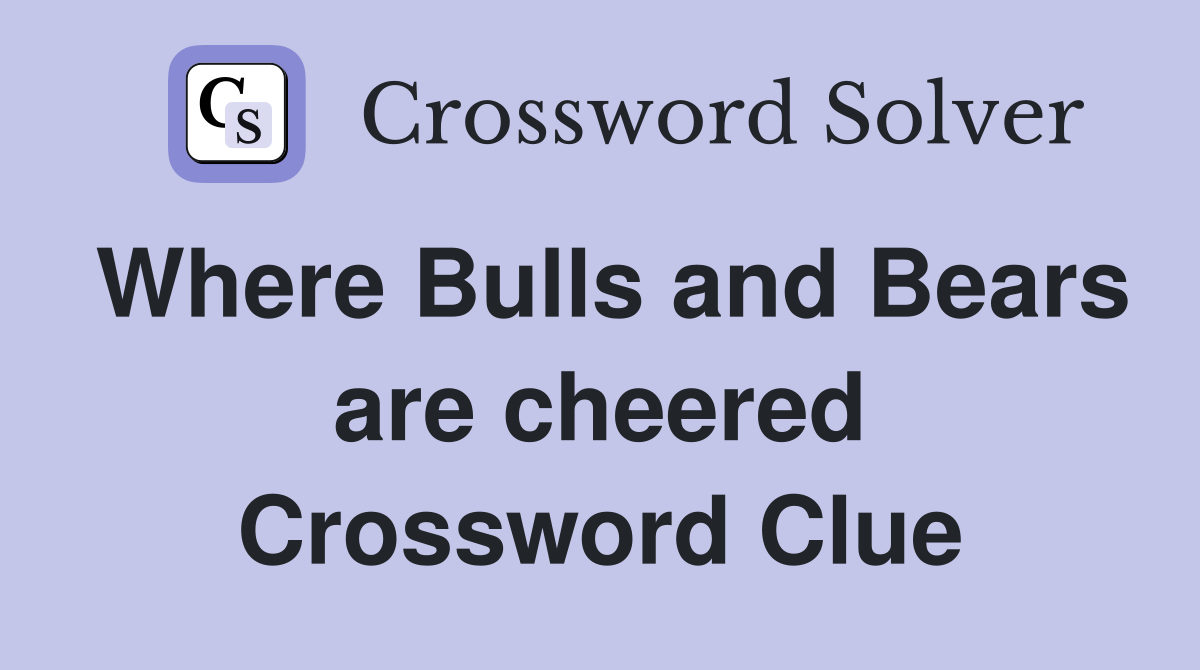 Where Bulls and Bears are cheered Crossword Clue