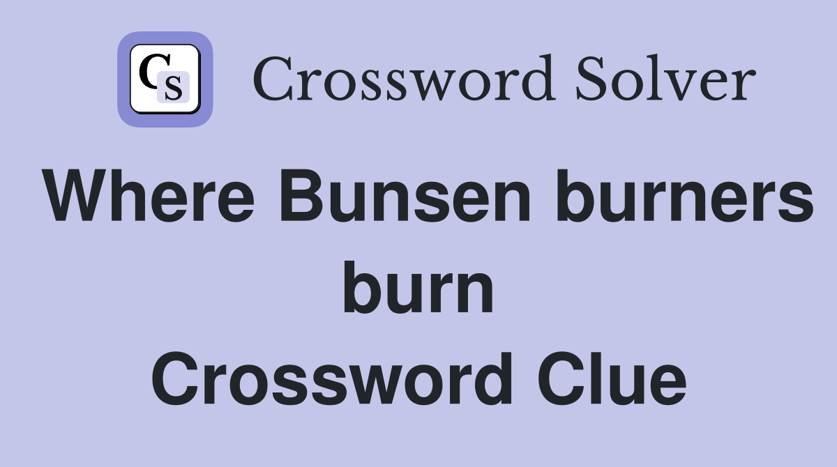 Where Bunsen burners burn Crossword Clue