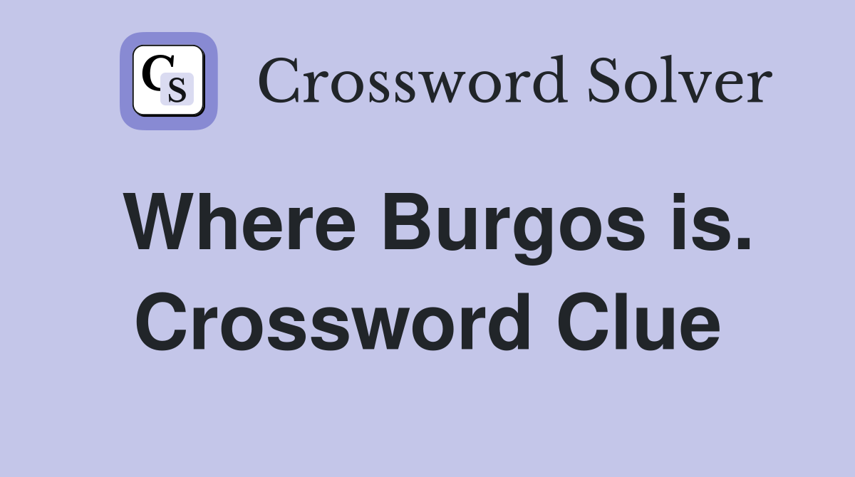 Where Burgos is. Crossword Clue