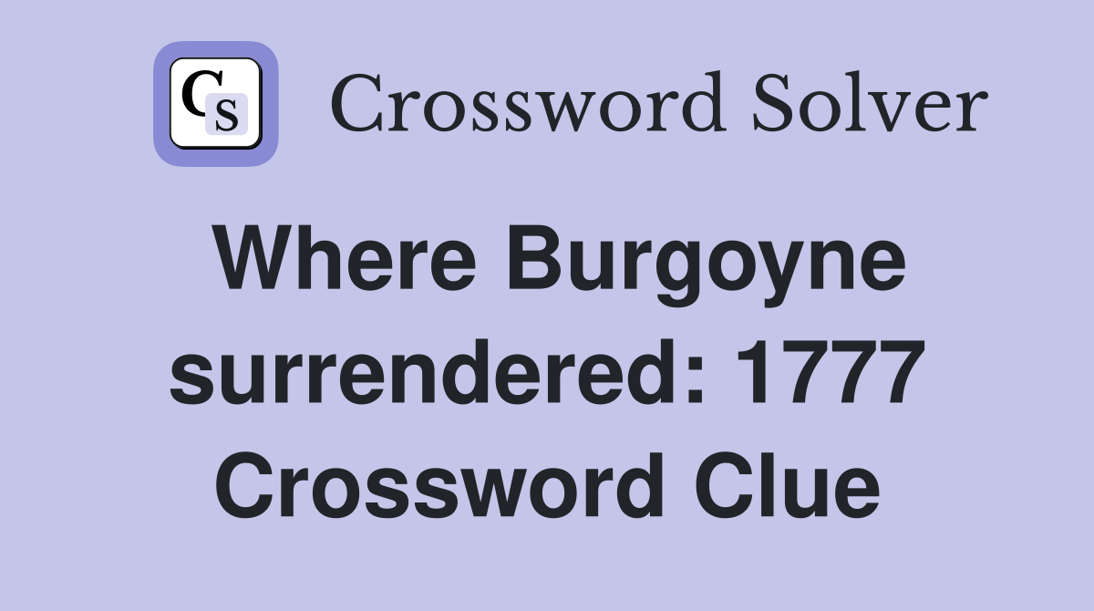 Where Burgoyne surrendered: 1777 Crossword Clue