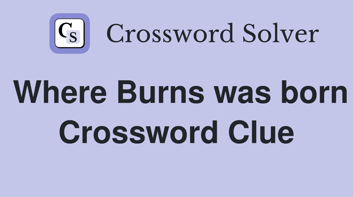 Where Burns was born Crossword Clue