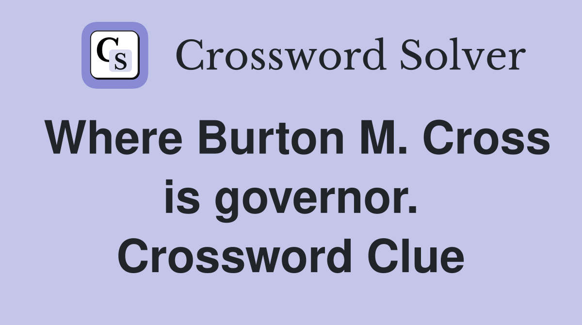 Where Burton M. Cross is governor. Crossword Clue