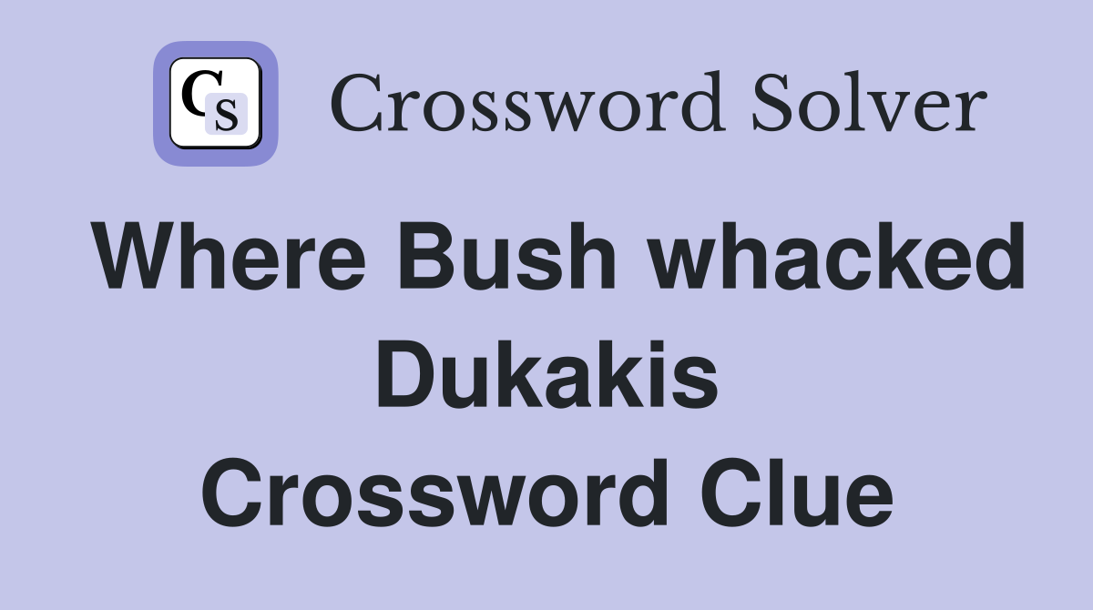 Where Bush whacked Dukakis Crossword Clue