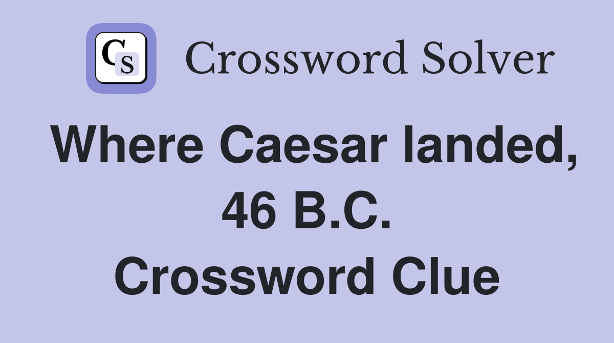 Where Caesar landed, 46 B.C. Crossword Clue