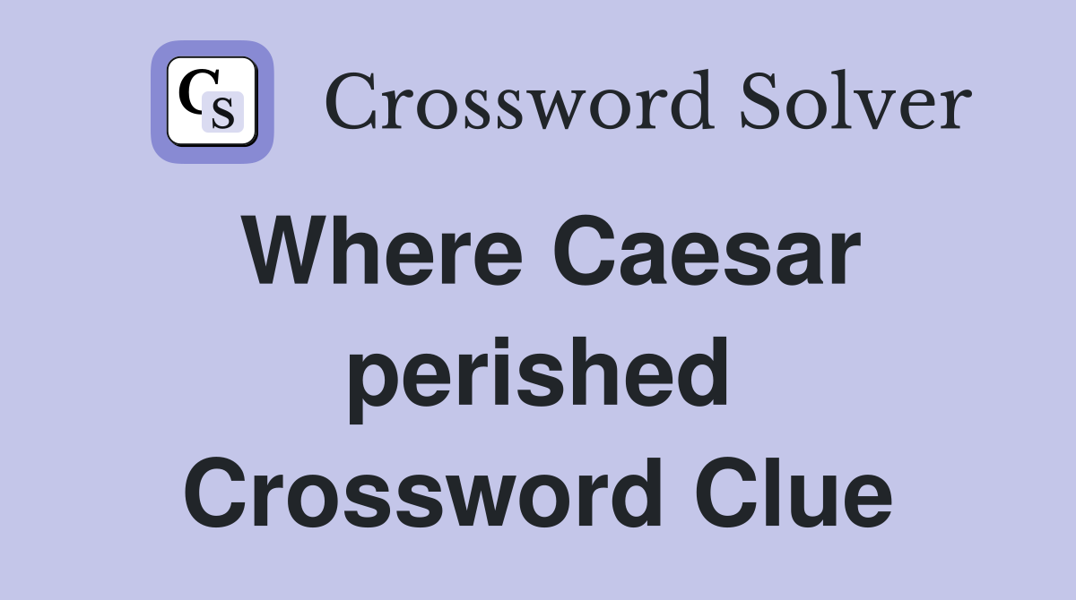 Where Caesar perished Crossword Clue